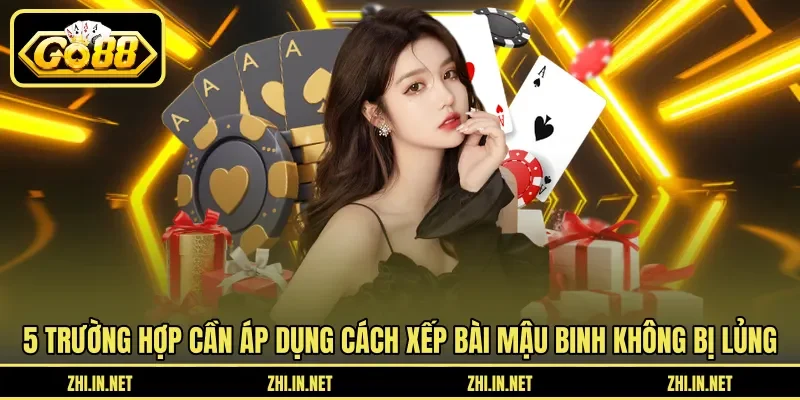 Cách Xếp Bài Mậu Binh Không Bị Lủng Và Ăn Trắng Hay 3 go88 5 trường hợp cần áp dụng cách xếp bài mậu binh không bị lủng
